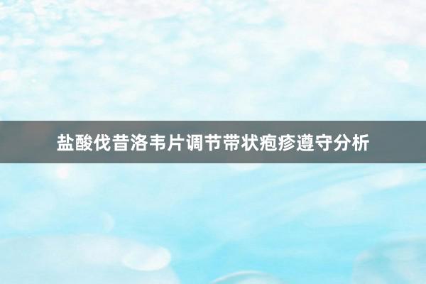 盐酸伐昔洛韦片调节带状疱疹遵守分析